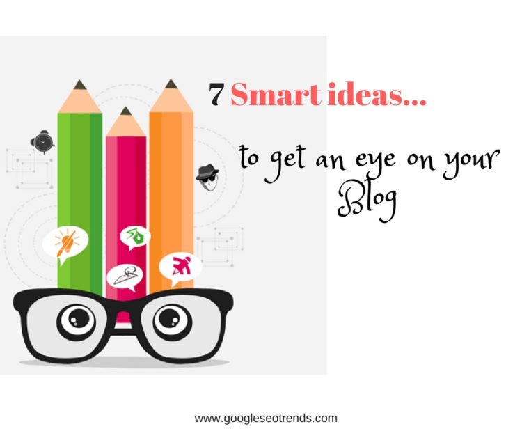 Smart Ideas to get an Eye on your Blog