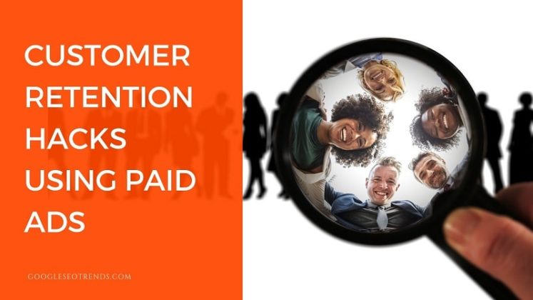 6 Best Customer Retention Hacks Using Paid Ads - Google SEO Trends